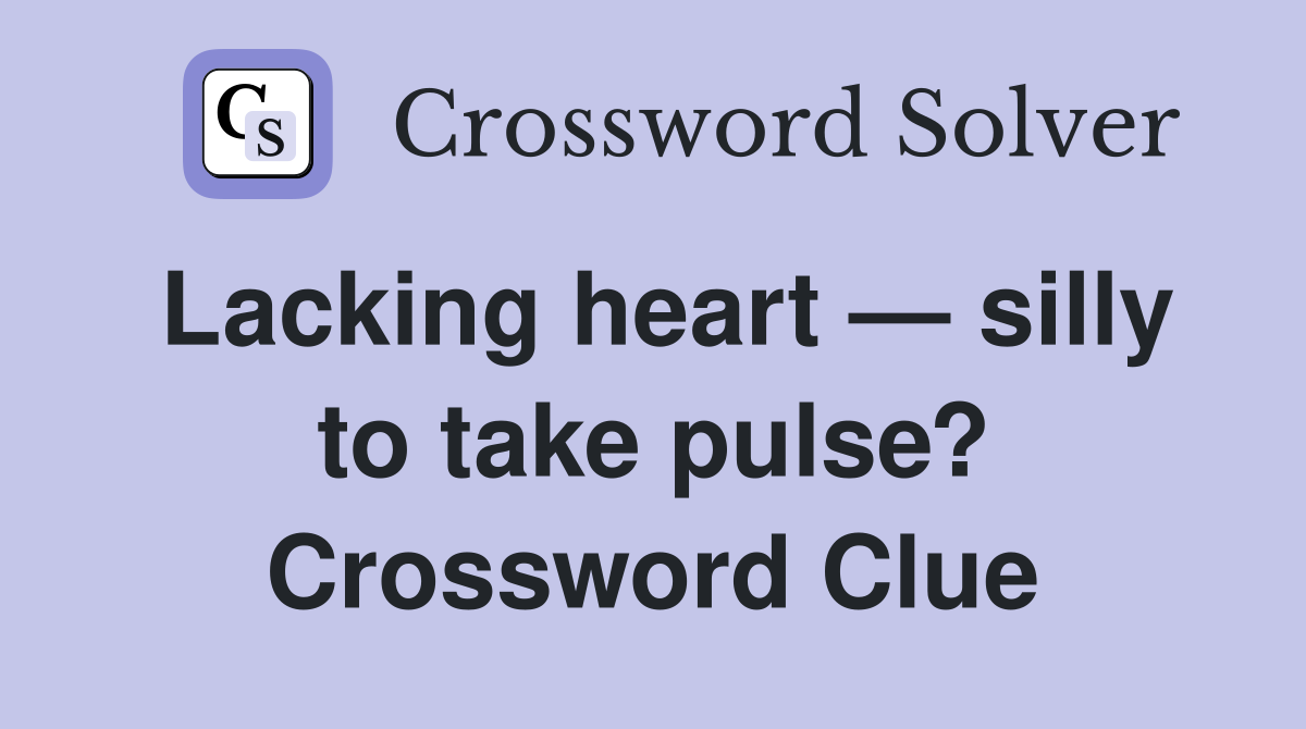 Lacking heart — silly to take pulse? Crossword Clue Answers